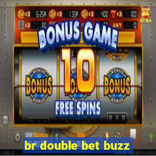 br double bet buzz